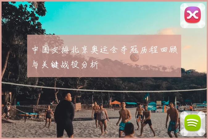 中国女排北京奥运会夺冠历程回顾与关键战役分析