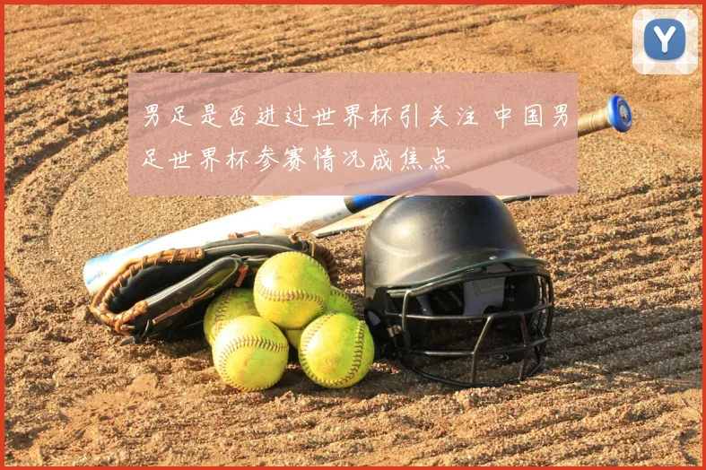 男足是否进过世界杯引关注 中国男足世界杯参赛情况成焦点