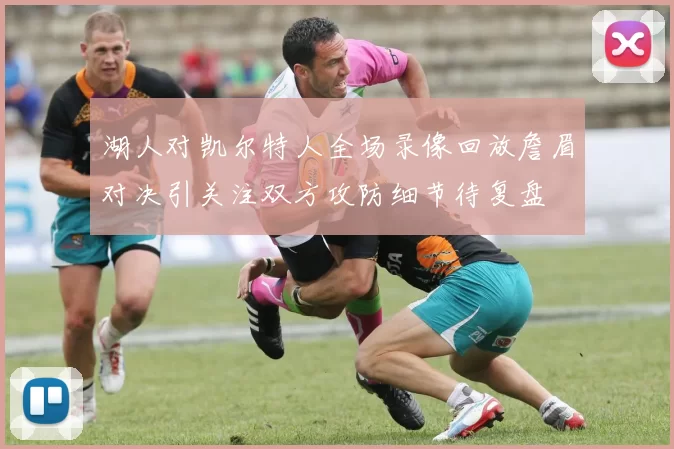 湖人对凯尔特人全场录像回放詹眉对决引关注双方攻防细节待复盘