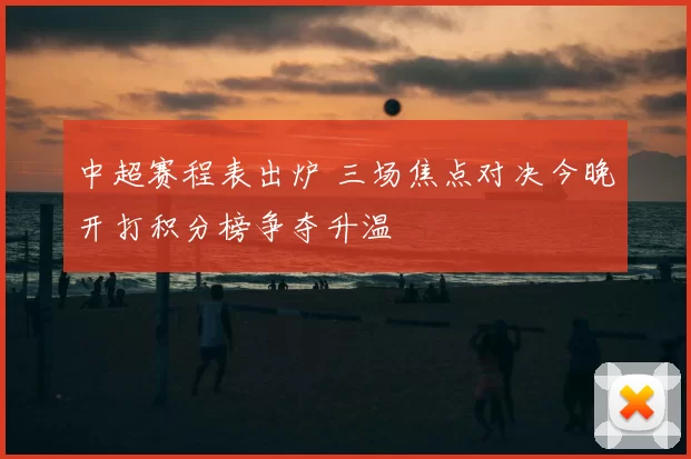 中超赛程表出炉 三场焦点对决今晚开打积分榜争夺升温