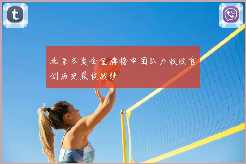 北京冬奥会金牌榜中国队九枚收官创历史最佳战绩