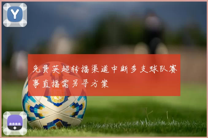 免费英超转播渠道中断多支球队赛事直播需另寻方案