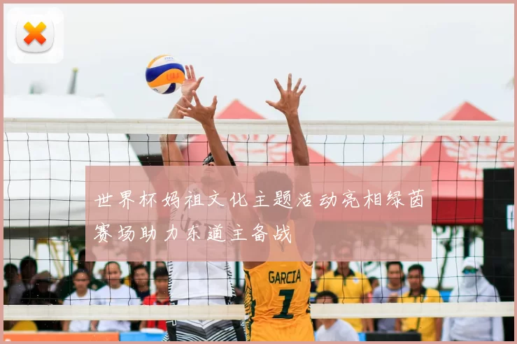 世界杯妈祖文化主题活动亮相绿茵赛场助力东道主备战