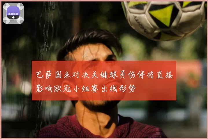 巴萨国米对决关键球员伤停将直接影响欧冠小组赛出线形势