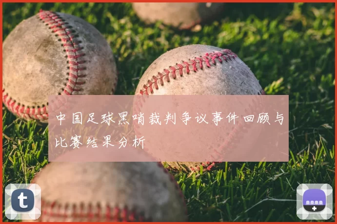 中国足球黑哨裁判争议事件回顾与比赛结果分析