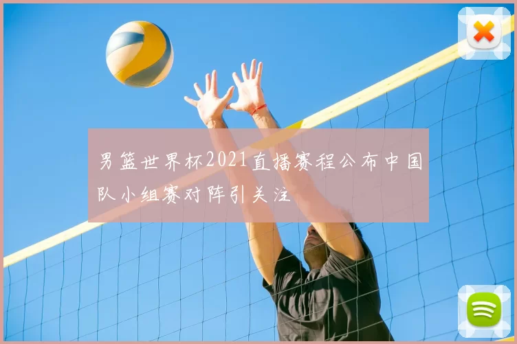 男篮世界杯2021直播赛程公布中国队小组赛对阵引关注