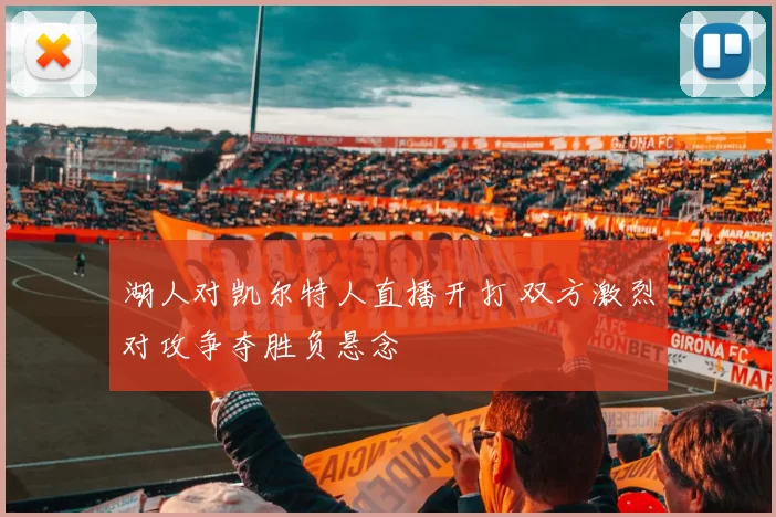 湖人对凯尔特人直播开打 双方激烈对攻争夺胜负悬念