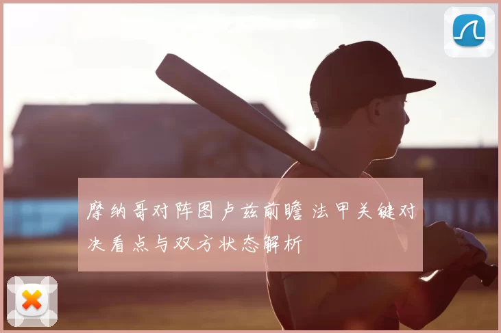 摩纳哥对阵图卢兹前瞻 法甲关键对决看点与双方状态解析