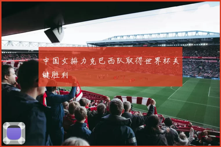 中国女排力克巴西队取得世界杯关键胜利