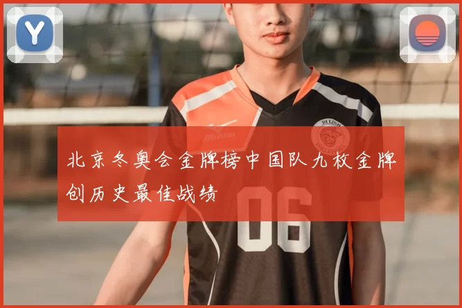 北京冬奥会金牌榜中国队九枚金牌创历史最佳战绩