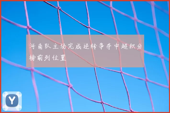 河南队主场完成逆转争夺中超积分榜前列位置