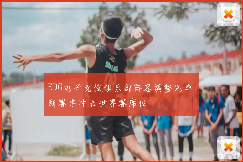 EDG电子竞技俱乐部阵容调整完毕 新赛季冲击世界赛席位